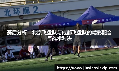 赛后分析：北京飞盘队与成都飞盘队的精彩配合与战术对决