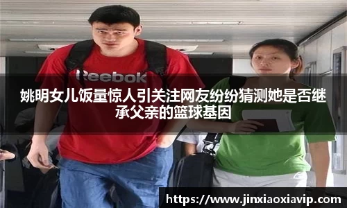 姚明女儿饭量惊人引关注网友纷纷猜测她是否继承父亲的篮球基因