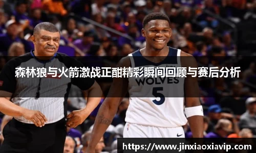 森林狼与火箭激战正酣精彩瞬间回顾与赛后分析